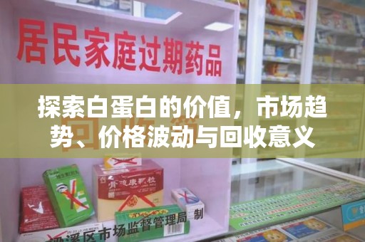 乌鲁木齐探索白蛋白的价值，市场趋势、价格波动与回收意义