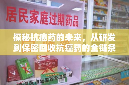 乌鲁木齐探秘抗癌药的未来，从研发到保密回收抗癌药的全链条革新