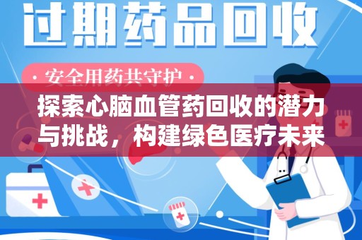 乌鲁木齐探索心脑血管药回收的潜力与挑战，构建绿色医疗未来