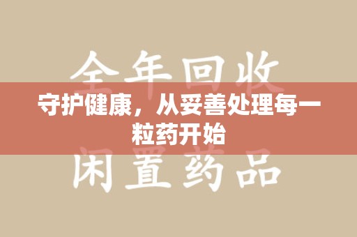 乌鲁木齐守护健康，从妥善处理每一粒药开始