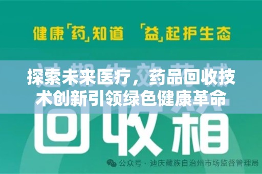 乌鲁木齐探索未来医疗，药品回收技术创新引领绿色健康革命
