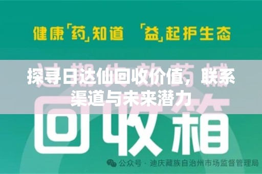 乌鲁木齐探寻日达仙回收价值，联系渠道与未来潜力