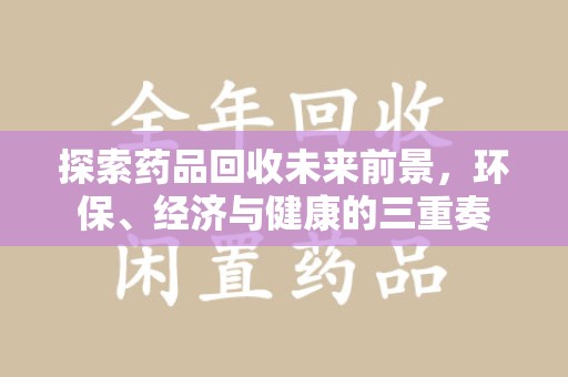 乌鲁木齐探索药品回收未来前景，环保、经济与健康的三重奏