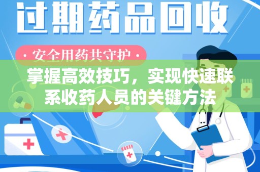 乌鲁木齐掌握高效技巧，实现快速联系收药人员的关键方法