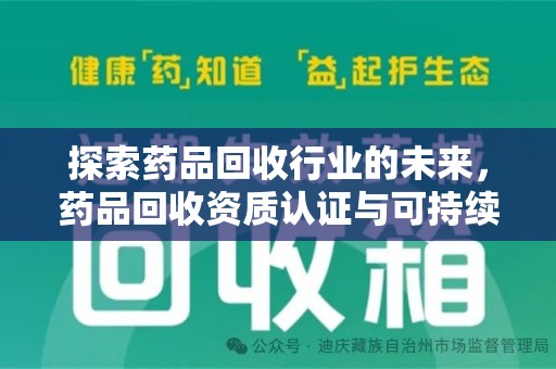 乌鲁木齐探索药品回收行业的未来，药品回收资质认证与可持续发展的关键纽带
