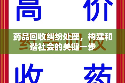 乌鲁木齐药品回收纠纷处理，构建和谐社会的关键一步
