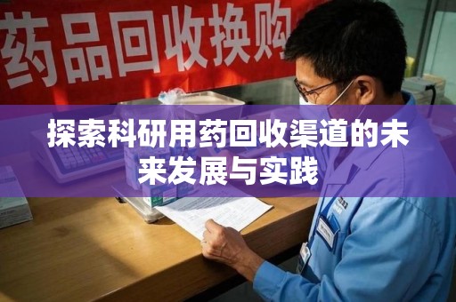 乌鲁木齐探索科研用药回收渠道的未来发展与实践