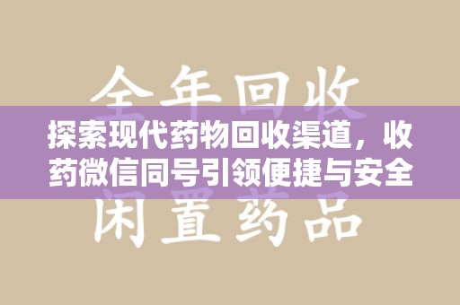 乌鲁木齐探索现代药物回收渠道，收药微信同号引领便捷与安全
