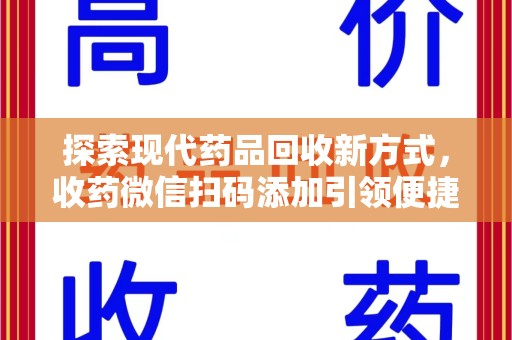 乌鲁木齐探索现代药品回收新方式，收药微信扫码添加引领便捷高效潮流