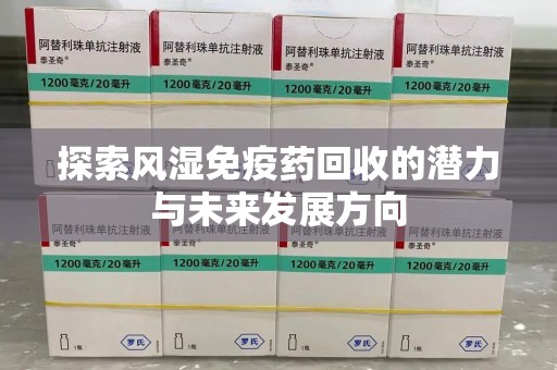 乌鲁木齐探索风湿免疫药回收的潜力与未来发展方向
