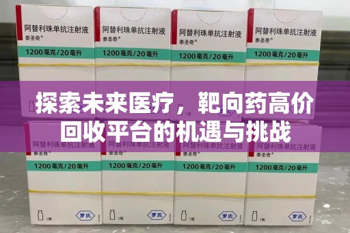 乌鲁木齐探索未来医疗，靶向药高价回收平台的机遇与挑战