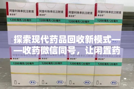 乌鲁木齐探索现代药品回收新模式——收药微信同号，让闲置药品找到新归宿