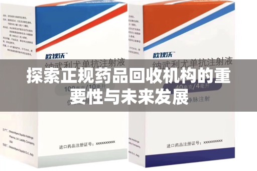 乌鲁木齐探索正规药品回收机构的重要性与未来发展