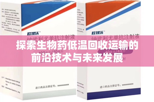 乌鲁木齐探索生物药低温回收运输的前沿技术与未来发展