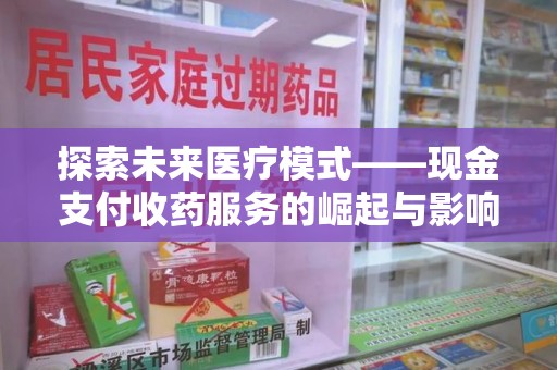 乌鲁木齐探索未来医疗模式——现金支付收药服务的崛起与影响
