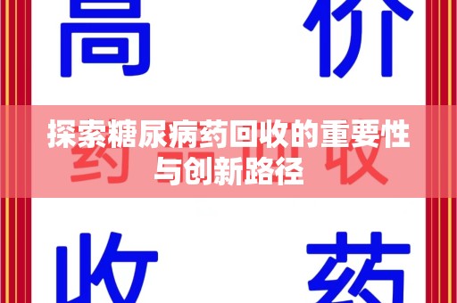 乌鲁木齐探索糖尿病药回收的重要性与创新路径