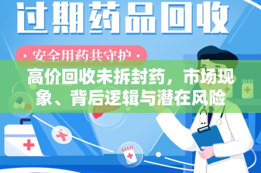 乌鲁木齐高价回收未拆封药，市场现象、背后逻辑与潜在风险