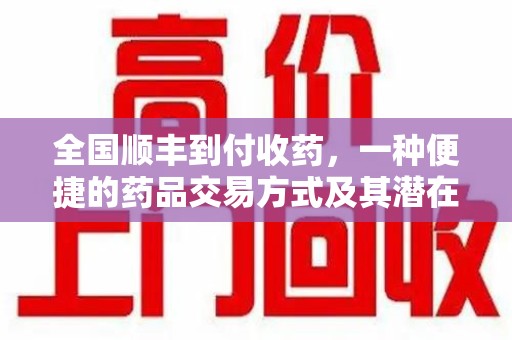 乌鲁木齐全国顺丰到付收药，一种便捷的药品交易方式及其潜在影响