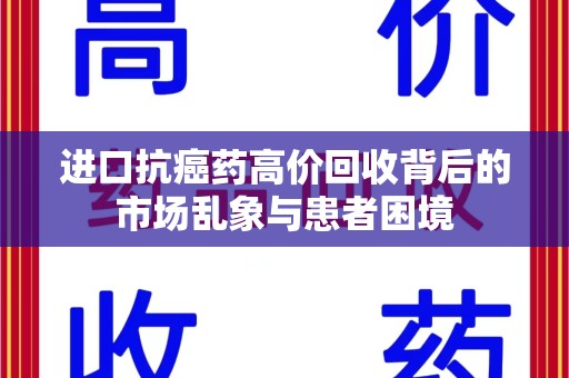 乌鲁木齐进口抗癌药高价回收背后的市场乱象与患者困境