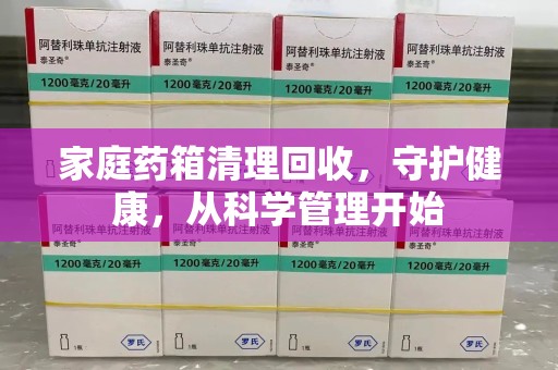 乌鲁木齐家庭药箱清理回收，守护健康，从科学管理开始