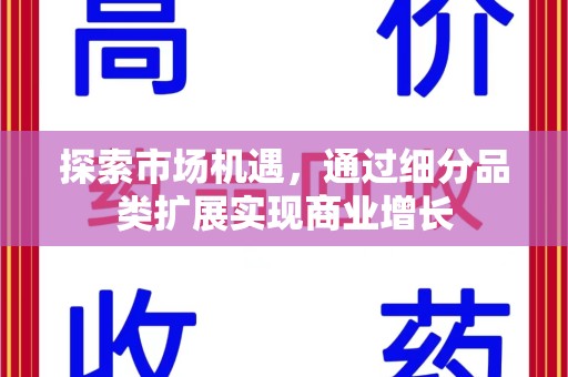 乌鲁木齐探索市场机遇，通过细分品类扩展实现商业增长