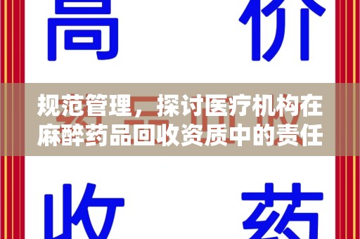 乌鲁木齐规范管理，探讨医疗机构在麻醉药品回收资质中的责任与挑战