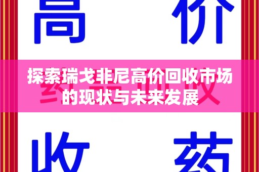 乌鲁木齐探索瑞戈非尼高价回收市场的现状与未来发展