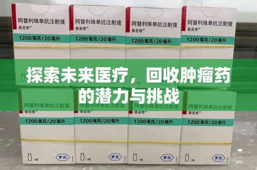 乌鲁木齐探索未来医疗，回收肿瘤药的潜力与挑战
