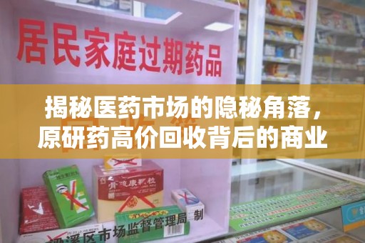 乌鲁木齐揭秘医药市场的隐秘角落，原研药高价回收背后的商业逻辑与社会影响
