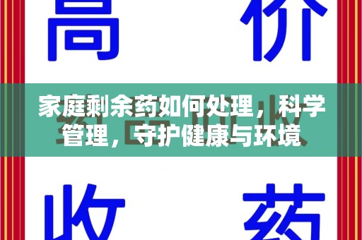 乌鲁木齐家庭剩余药如何处理，科学管理，守护健康与环境