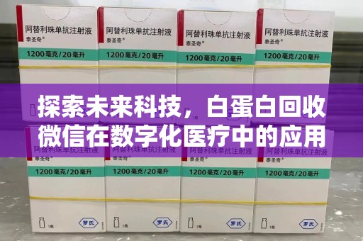 乌鲁木齐探索未来科技，白蛋白回收微信在数字化医疗中的应用